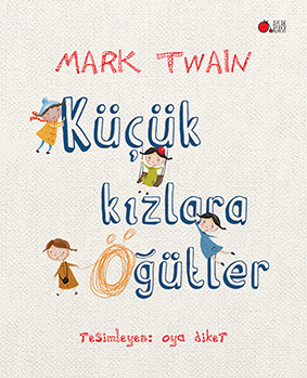 Küçük Kızlara Öğütler Mark Twain Resimleyen: Oya Diker Türkçeleştiren: Gökhan Sarı 