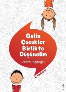 Gelin Çocuklar Birlikte Düşünelim Zehra İpşiroğlu Tudem Yayınları, 232 sayfa 