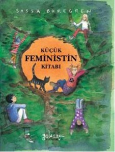 Küçük Feministin Kitabı Sassa Buregren Türkçeleştiren: Ünzile Tekin Güldünya Yayınları, 128 sayfa 