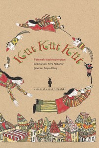 Küt Küt Küt  Fatemeh Mashhadirostam Resimleyen: Afra Nobahar  Çeviren: Fulya Alikoç Evrensel Yayınları, 10 sayfa