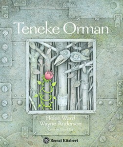 Teneke Orman Helen Ward  Resimleyen: Wayne Anderson  Çeviren: Şiirsel Taş Remzi Kitabevi, 32 sayfa