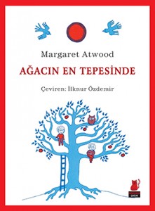 Ağacın En Tepesinde Margaret Atwood Resimleyen: Margaret Atwood Çeviren: İlknur Özdemir Kırmızı Kedi Yayınevi, 32 sayfa 