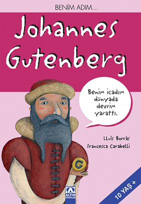 Benim Adım Johannes Gutenberg  Lluis Borras  Resimleyen: Francesca Carabelli  Çeviren: Hazal Gül  Altın Kitaplar, 64 sayfa