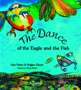 The Dance of the Eagle and the Fish Öykü: Aziz Nesin Resimleyen: Kağan Güner Uyarlayan: Alison Boyle Çeviren: Ruth Christie Milet Publishing Ltd., 32 Sayfa 