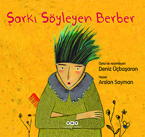 Şarkı Söyleyen Berber Arslan Sayman Resimleyen: Deniz Üçbaşaran  Yapı Kredi Yayınları, 32 sayfa
