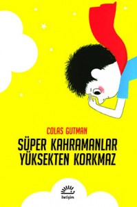 Süper Kahramanlar  Yüksekten Korkmaz Colas Gutman Çeviren: Tuvana Gülcan İletişim Yayınları, 79 sayfa