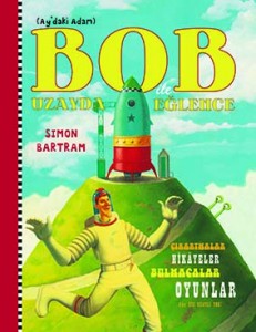 Ay’daki Adam – Bob ile Uzayda Eğlence Simon Bartram Çeviren: Turgay Bayındır Redhouse Kidz Yayınları, 61 sayfa