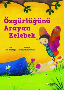 Özgürlüğünü Arayan Kelebek Tülin Kozikoğlu Resimleyen: Burcu Musselwhite Redhouse Kidz Yayınları, 64 sayfa 